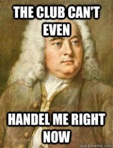 A classical painting of a man with white curly hair wearing an 18th-century outfit. Overlaid text reads, "THE CLUB CAN'T EVEN HANDEL ME RIGHT NOW," playing on the man's resemblance to composer Handel.